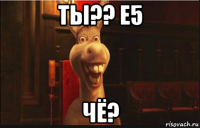 ты?? е5 чё?