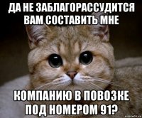 да не заблагорассудится вам составить мне компанию в повозке под номером 91?