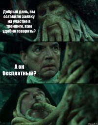 Добрый день, вы оставили заявку на участие в тренинге, вам удобно говорить? А он бесплатный? 