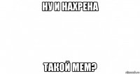 ну и нахрена такой мем?