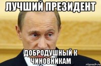 лучший президент добродушный к чиновникам