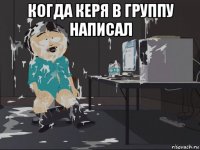 когда керя в группу написал 