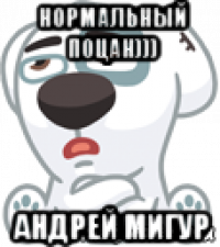 нормальный поцан))) андрей мигур