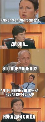 какие проблемы господа? да она... это нормально? а что? никому не нужна новая кофточка? нука дай сюда