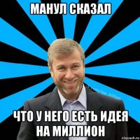 манул сказал что у него есть идея на миллион