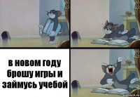 в новом году брошу игры и займусь учебой