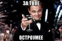 за твое остроумее