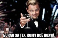  бокал за тех, кому всё похуй.