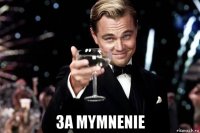  за mymnenie