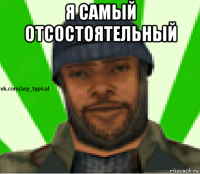 я самый отсостоятельный 