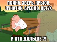 псина, зверь, крыса, лунатик, бревно, петух и кто дальше ?!