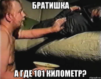 братишка а где 101 километр?