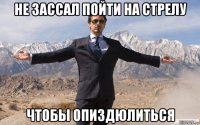 не зассал пойти на стрелу чтобы опиздюлиться