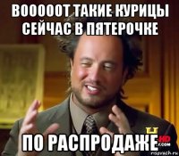 вооооот такие курицы сейчас в пятерочке по распродаже