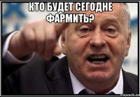 кто будет сегодне фармить? 