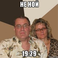 не ной 19:29