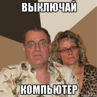 выключай компьютер