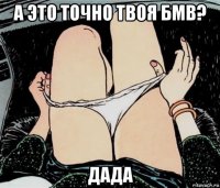 а это точно твоя бмв? дада