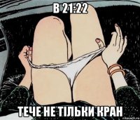 в 21:22 тече не тільки кран