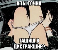 а ты точно тащищ в дистракшне?