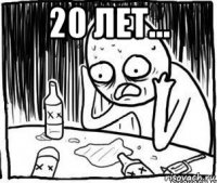 20 лет... 