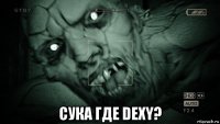  сука где dexy?