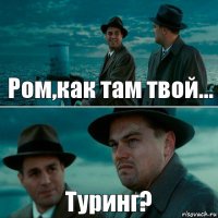 Ром,как там твой... Туринг?