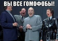 вы все гомофобы! 