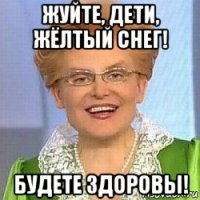 жуйте, дети, жёлтый снег! будете здоровы!