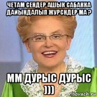 четам сендер ашык сабакка дайындалып журсндер ма ? мм дурыс дурыс )))