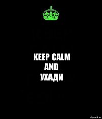 keep calm
and
ухади