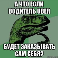 а что если водитель uber будет заказывать сам себя?