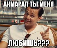 акмарал ты меня любишь???