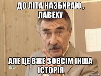 до літа назбираю , лавеху але це вже зовсім інша історія