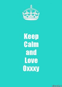 Keep
Calm
and
Love
Oxxxy