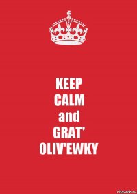 KEEP
CALM
and
GRAT'
OLIV'EWKY