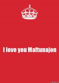 I love you Maftunajon