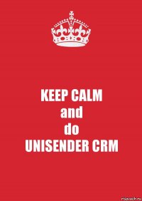 KEEP CALM
and
do
UNISENDER CRM