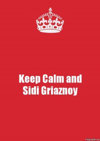 Keep Calm and
Sidi Griaznoy