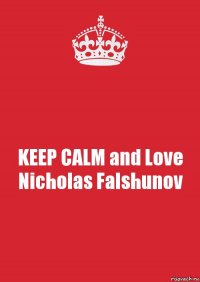 KEEP CALM and Love Nicholas Falshunov