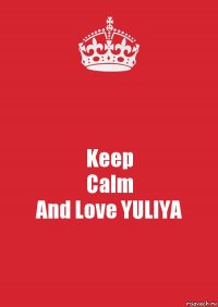 Keep
Calm
And Love YULIYA