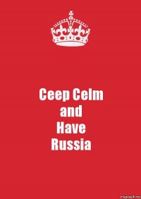 Сeep Celm
and
Have
Russia