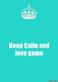 Keep Calm and love game