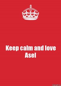 Keep calm and love Asel