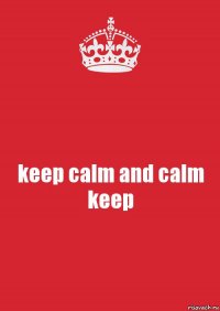 keep calm and calm keep