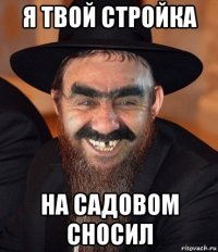 я твой стройка на садовом сносил