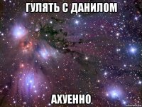 гулять с данилом ахуенно