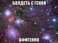 болдеть с геной афигенно