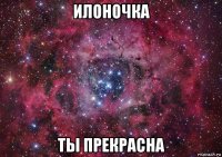 илоночка ты прекрасна