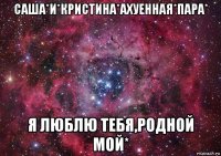 саша*и*кристина*ахуенная*пара* я люблю тебя,родной мой*